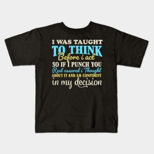 I Was Taught To Think Before I Act so if i punch you Kids T-Shirt